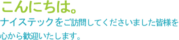 こんにちは。ナイステックをご訪問してくださいました皆様を心から歓迎いたします。